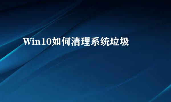 Win10如何清理系统垃圾