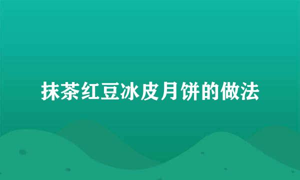 抹茶红豆冰皮月饼的做法