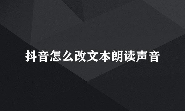 抖音怎么改文本朗读声音