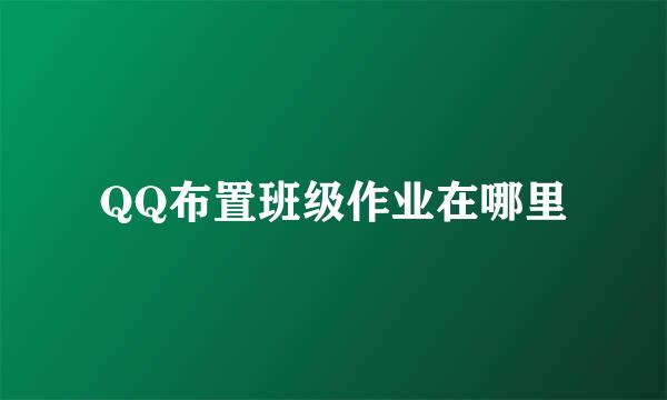 QQ布置班级作业在哪里