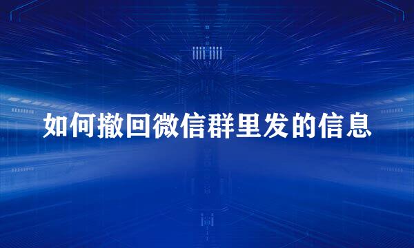 如何撤回微信群里发的信息