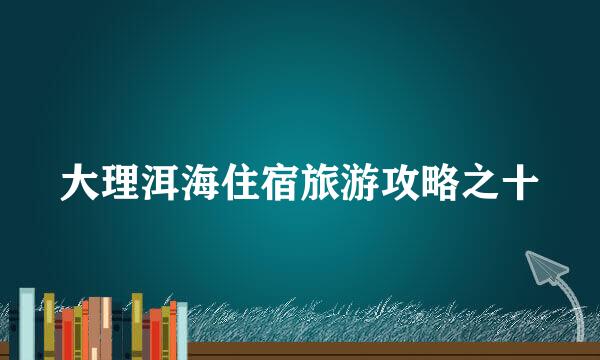 大理洱海住宿旅游攻略之十