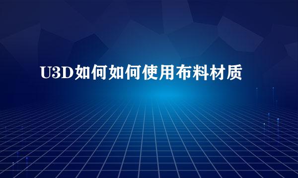 U3D如何如何使用布料材质