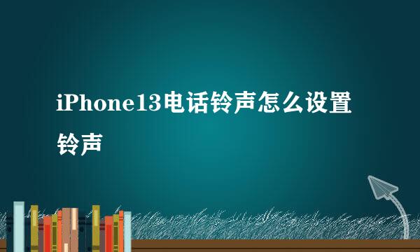 iPhone13电话铃声怎么设置铃声