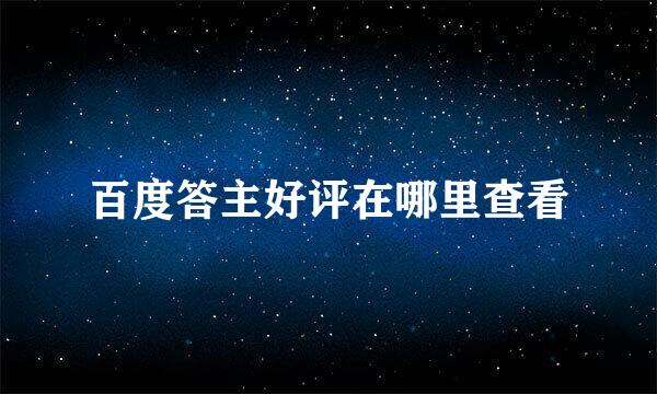 百度答主好评在哪里查看