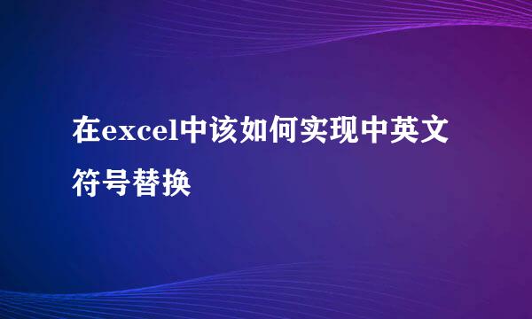 在excel中该如何实现中英文符号替换