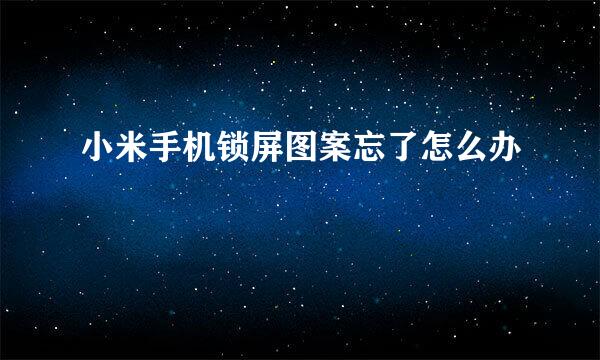 小米手机锁屏图案忘了怎么办