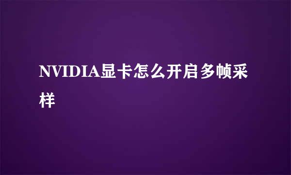 NVIDIA显卡怎么开启多帧采样