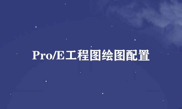 Pro/E工程图绘图配置