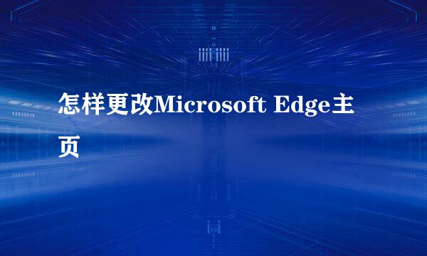 怎样更改Microsoft Edge主页
