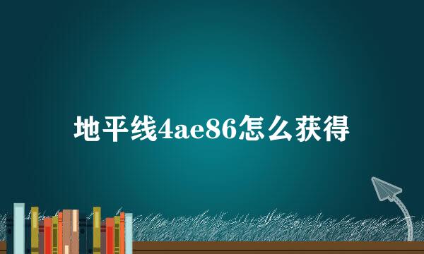 地平线4ae86怎么获得