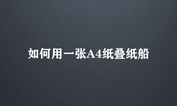 如何用一张A4纸叠纸船