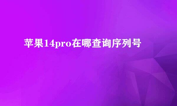 苹果14pro在哪查询序列号