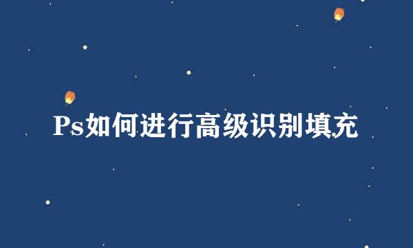 Ps如何进行高级识别填充