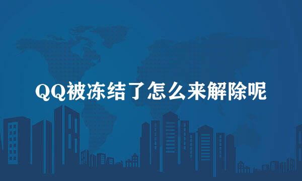 QQ被冻结了怎么来解除呢