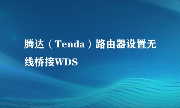 腾达（Tenda）路由器设置无线桥接WDS