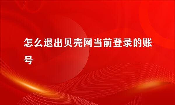 怎么退出贝壳网当前登录的账号
