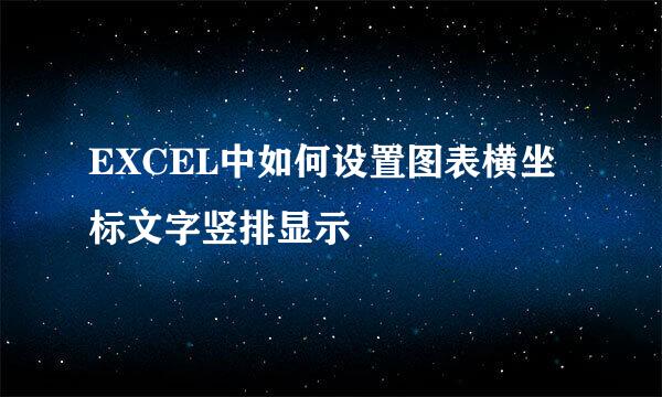EXCEL中如何设置图表横坐标文字竖排显示