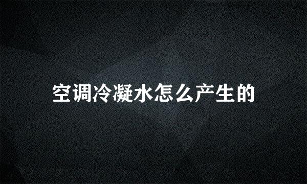 空调冷凝水怎么产生的