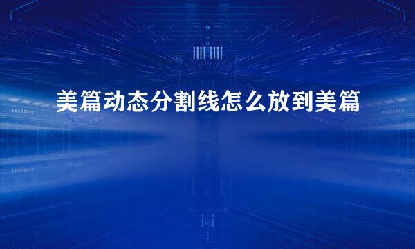 美篇动态分割线怎么放到美篇