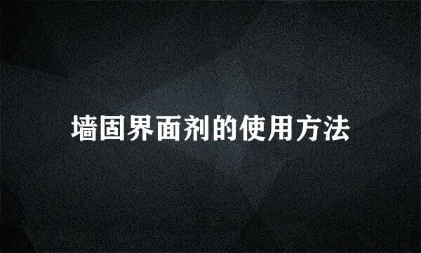墙固界面剂的使用方法