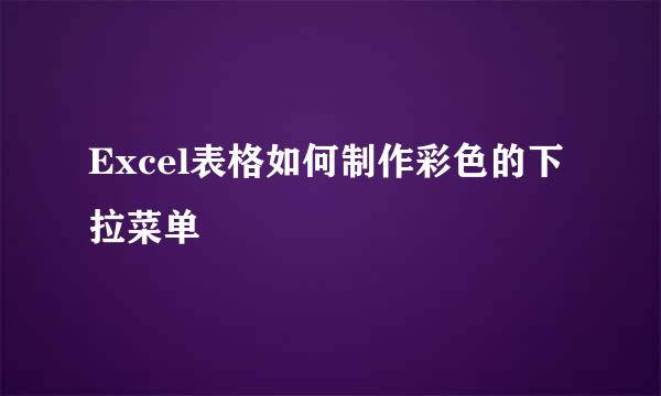 Excel表格如何制作彩色的下拉菜单
