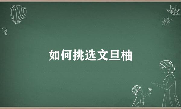 如何挑选文旦柚