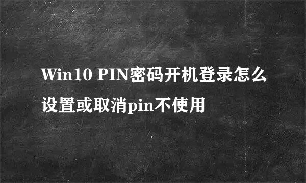 Win10 PIN密码开机登录怎么设置或取消pin不使用