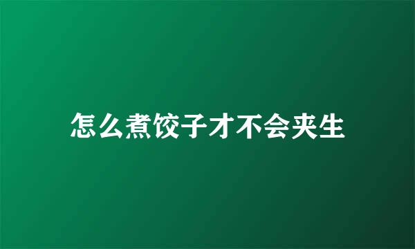 怎么煮饺子才不会夹生
