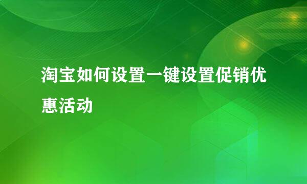 淘宝如何设置一键设置促销优惠活动