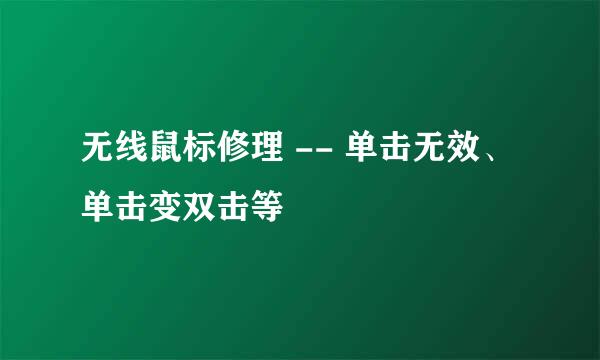 无线鼠标修理 -- 单击无效、单击变双击等