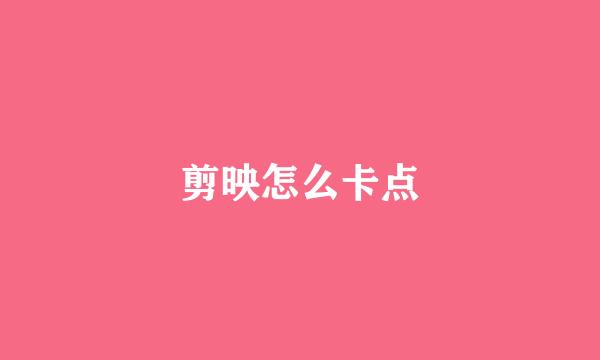 剪映怎么卡点