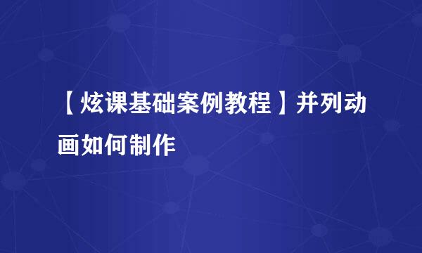 【炫课基础案例教程】并列动画如何制作