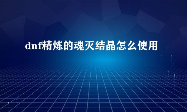 dnf精炼的魂灭结晶怎么使用