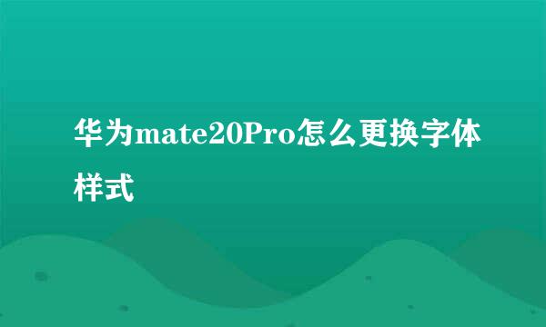 华为mate20Pro怎么更换字体样式