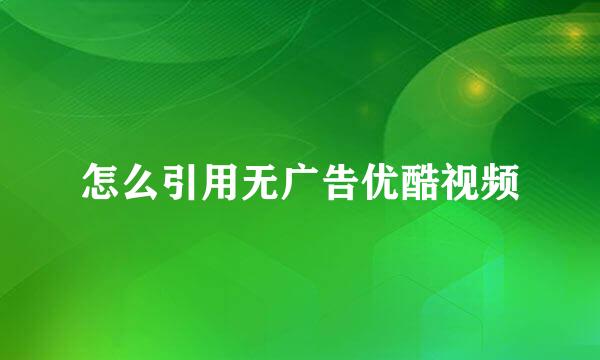怎么引用无广告优酷视频