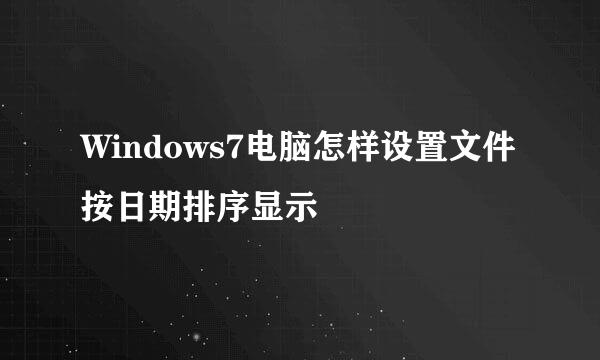 Windows7电脑怎样设置文件按日期排序显示