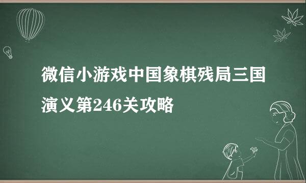 微信小游戏中国象棋残局三国演义第246关攻略