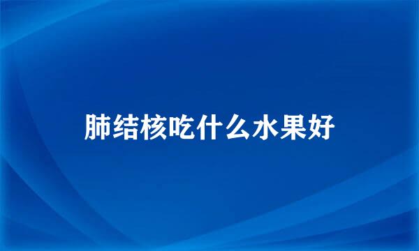 肺结核吃什么水果好