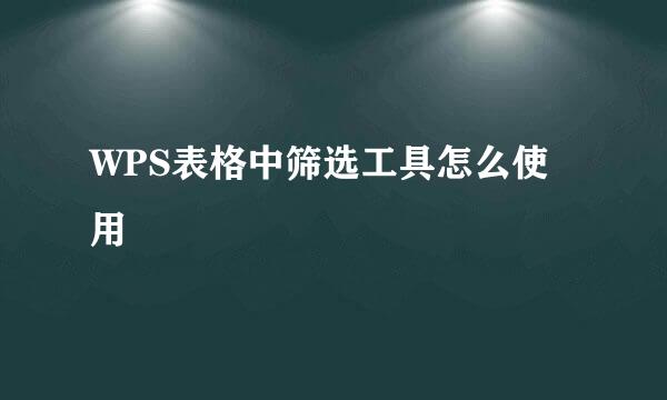 WPS表格中筛选工具怎么使用