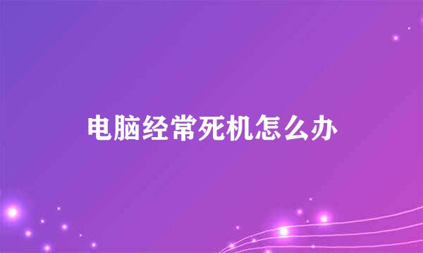 电脑经常死机怎么办