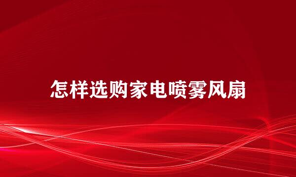 怎样选购家电喷雾风扇