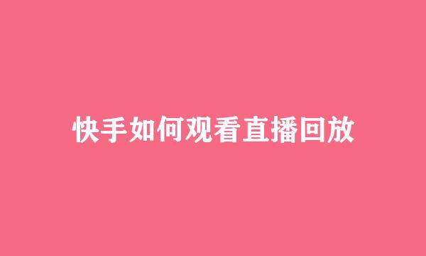 快手如何观看直播回放