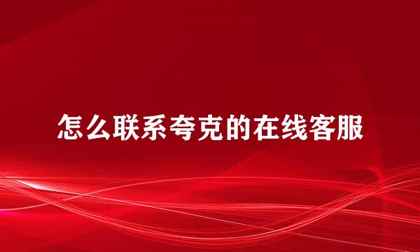 怎么联系夸克的在线客服