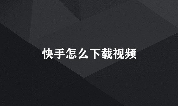 快手怎么下载视频