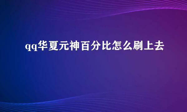 qq华夏元神百分比怎么刷上去