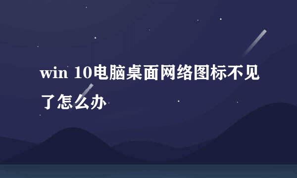 win 10电脑桌面网络图标不见了怎么办