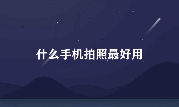 什么手机拍照最好用