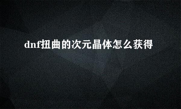 dnf扭曲的次元晶体怎么获得