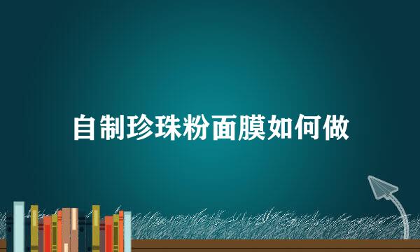 自制珍珠粉面膜如何做